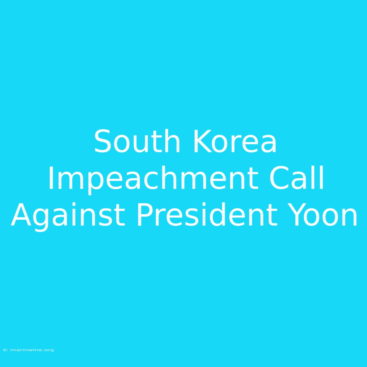 South Korea Impeachment Call Against President Yoon