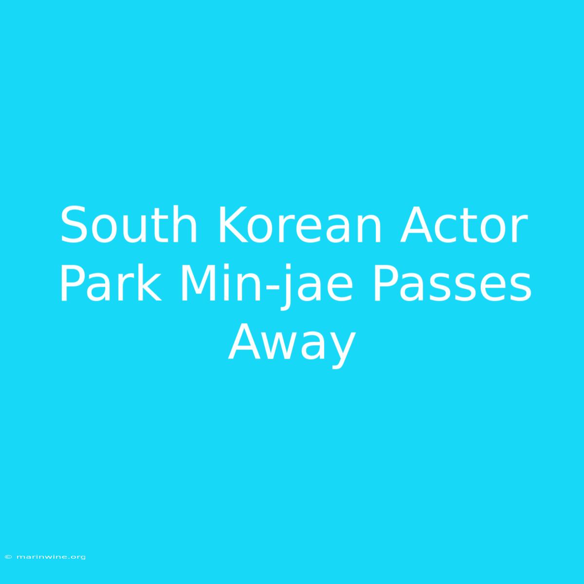 South Korean Actor Park Min-jae Passes Away