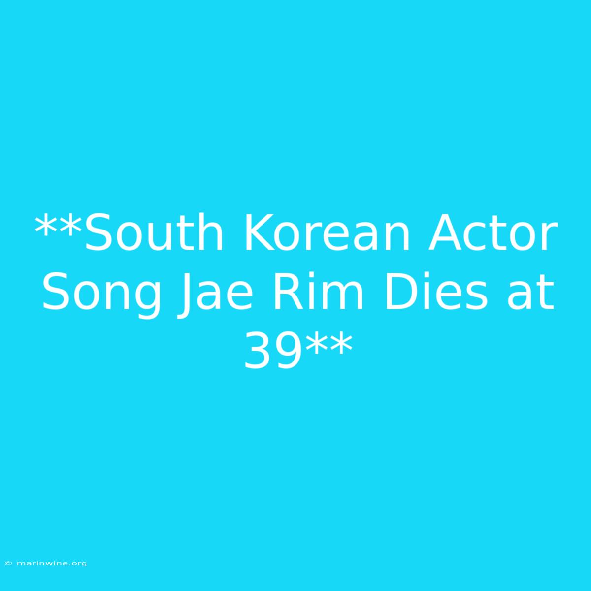 **South Korean Actor Song Jae Rim Dies At 39**