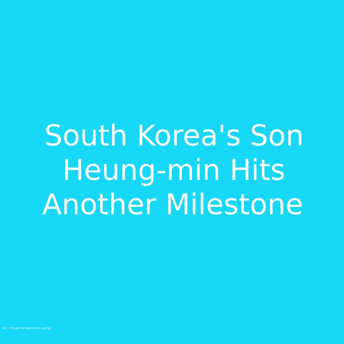 South Korea's Son Heung-min Hits Another Milestone 