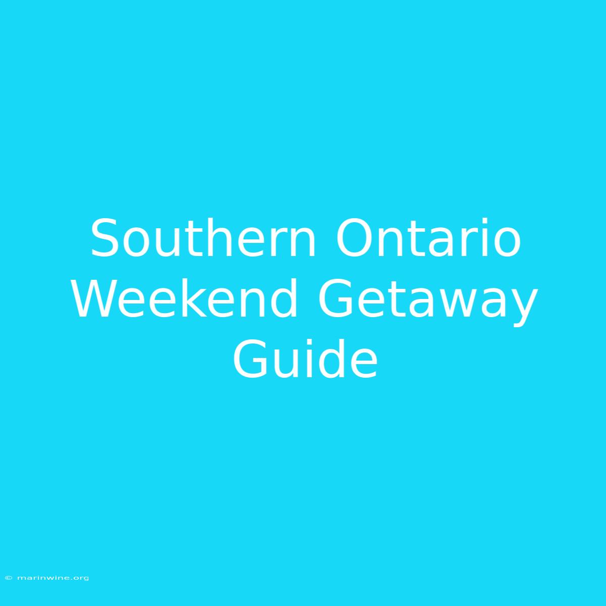 Southern Ontario Weekend Getaway Guide