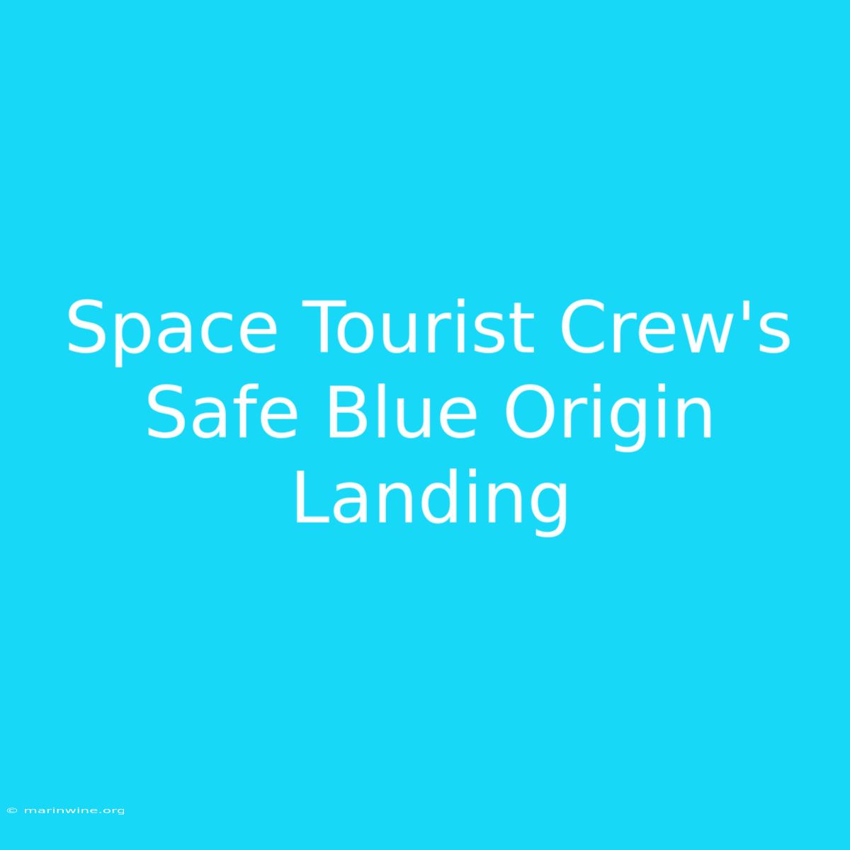 Space Tourist Crew's Safe Blue Origin Landing