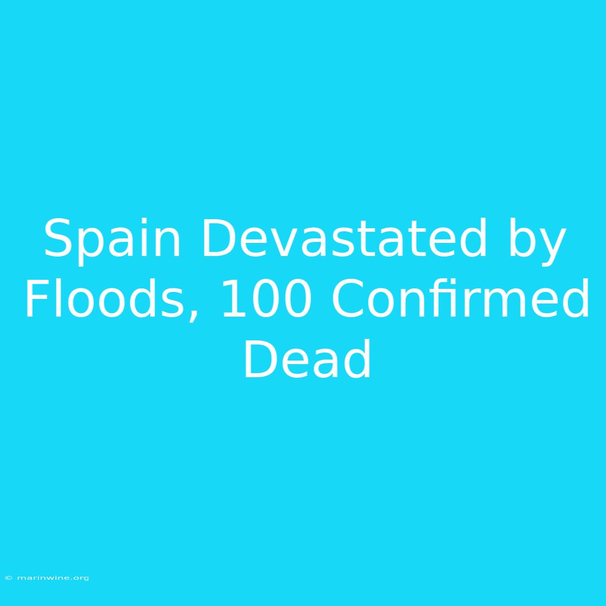 Spain Devastated By Floods, 100 Confirmed Dead 