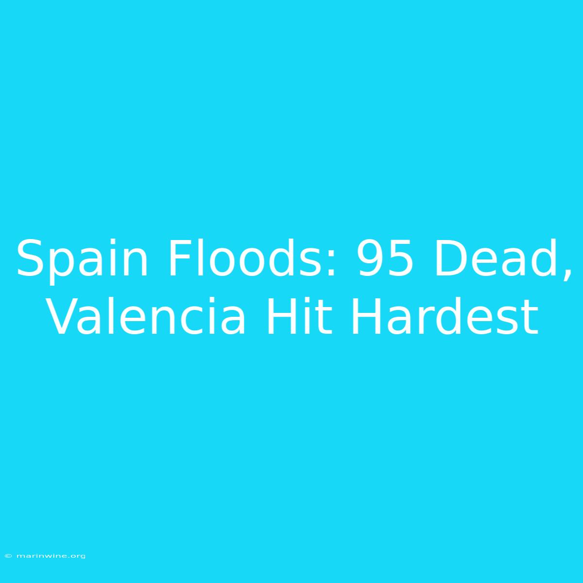 Spain Floods: 95 Dead, Valencia Hit Hardest