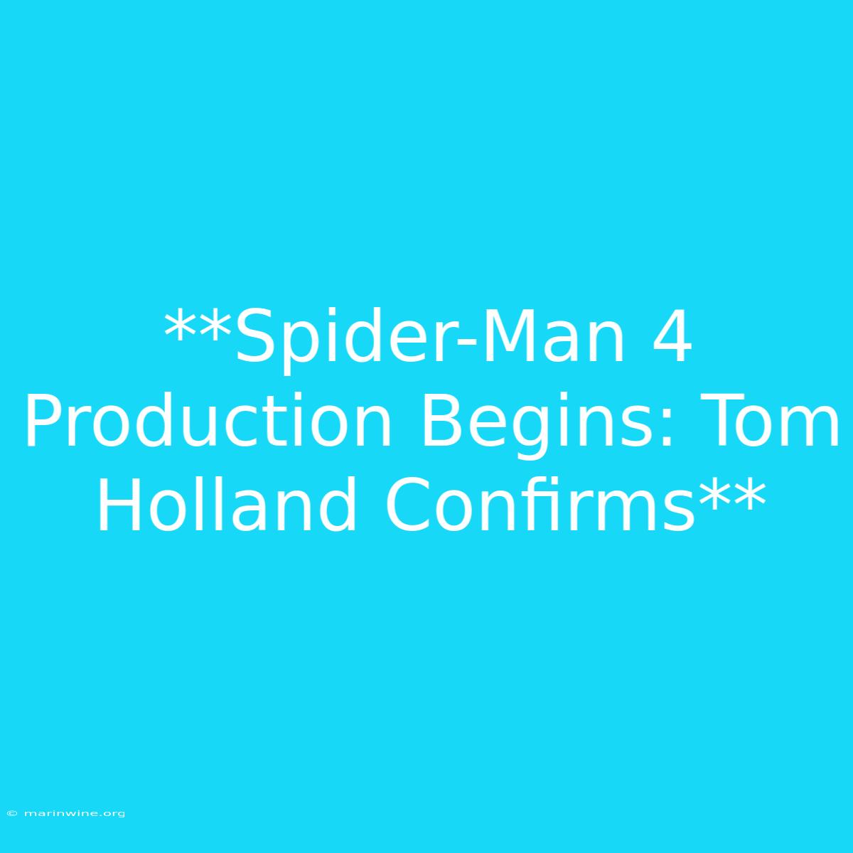 **Spider-Man 4 Production Begins: Tom Holland Confirms**