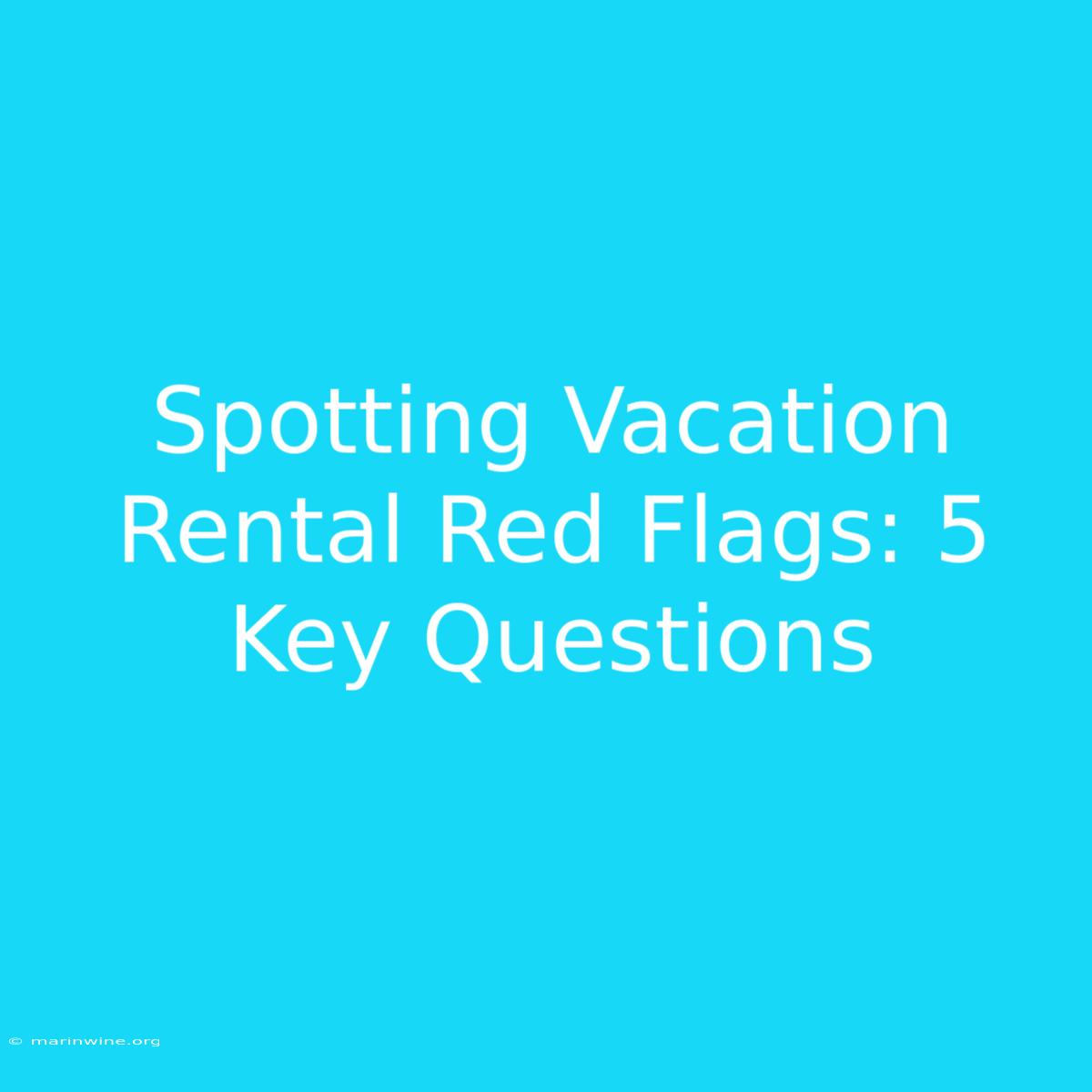 Spotting Vacation Rental Red Flags: 5 Key Questions