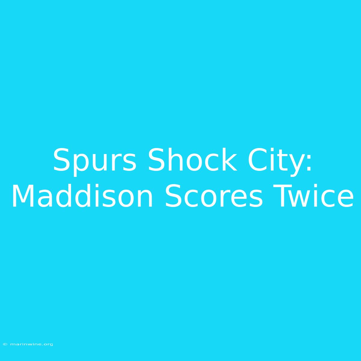 Spurs Shock City: Maddison Scores Twice