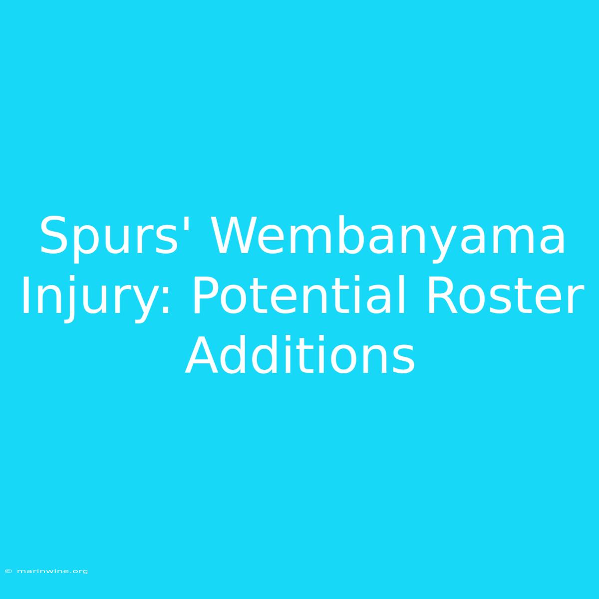 Spurs' Wembanyama Injury: Potential Roster Additions