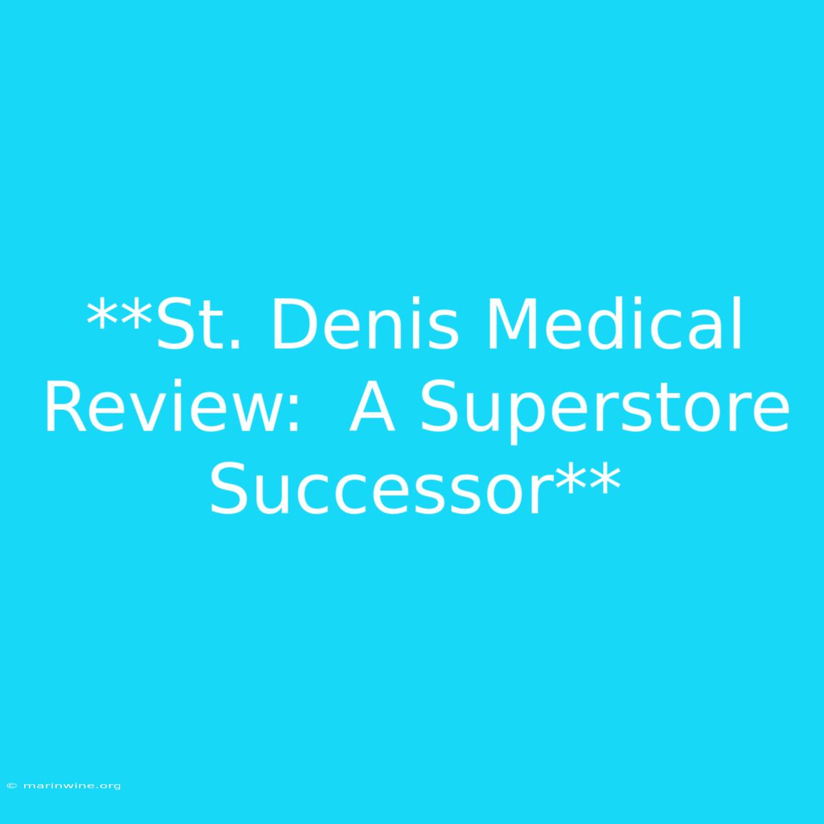 **St. Denis Medical Review:  A Superstore Successor**