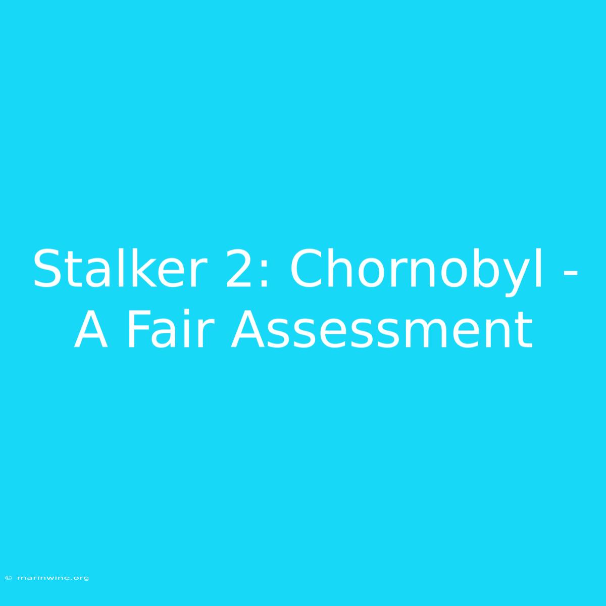 Stalker 2: Chornobyl - A Fair Assessment