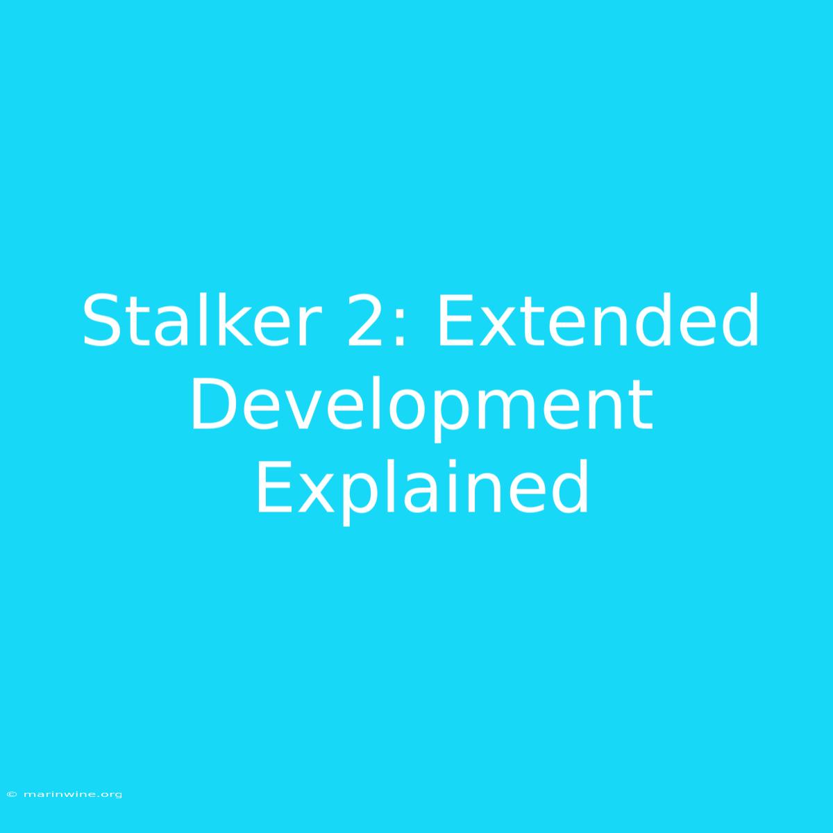 Stalker 2: Extended Development Explained