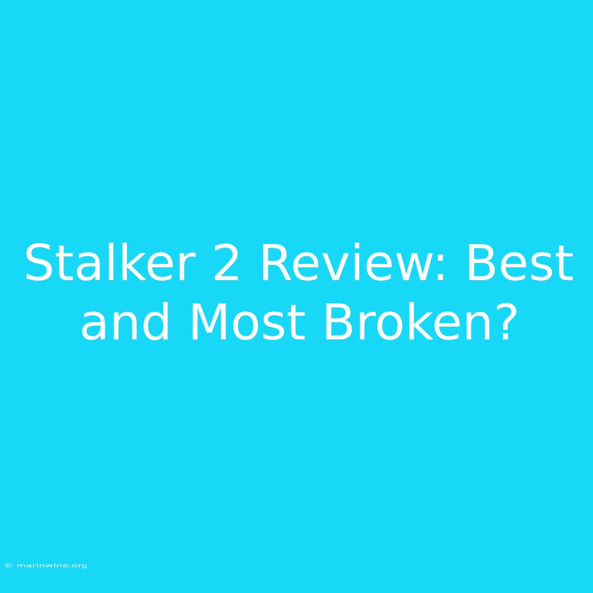 Stalker 2 Review: Best And Most Broken?