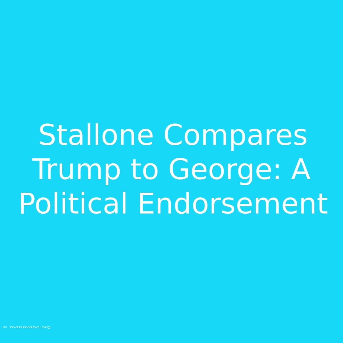 Stallone Compares Trump To George: A Political Endorsement