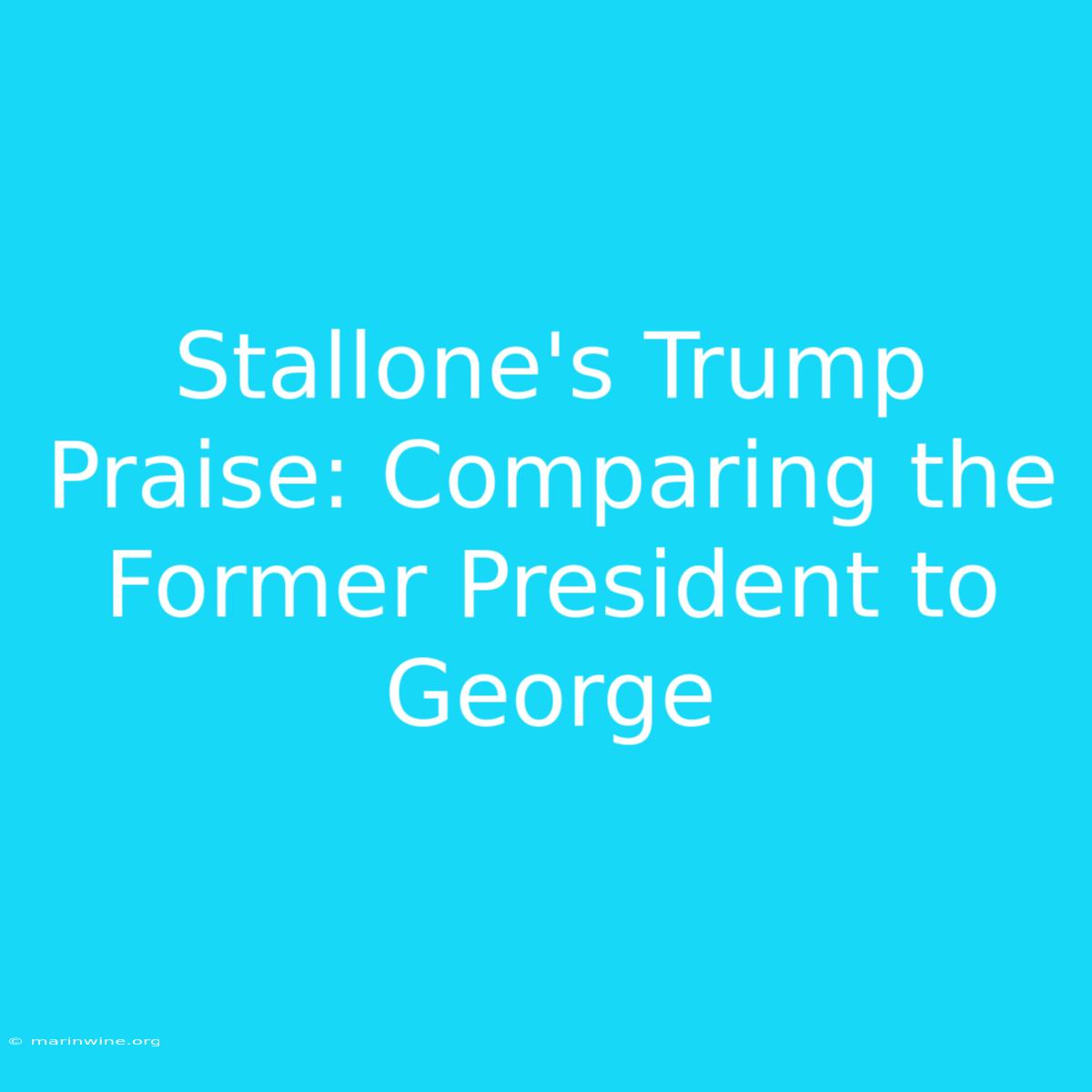 Stallone's Trump Praise: Comparing The Former President To George 