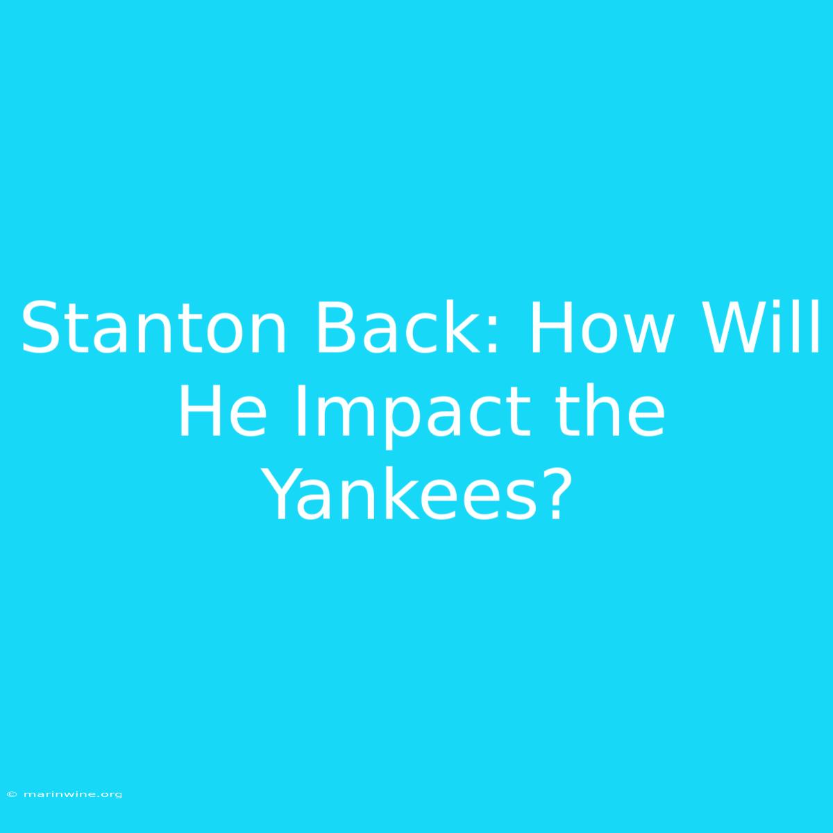 Stanton Back: How Will He Impact The Yankees?