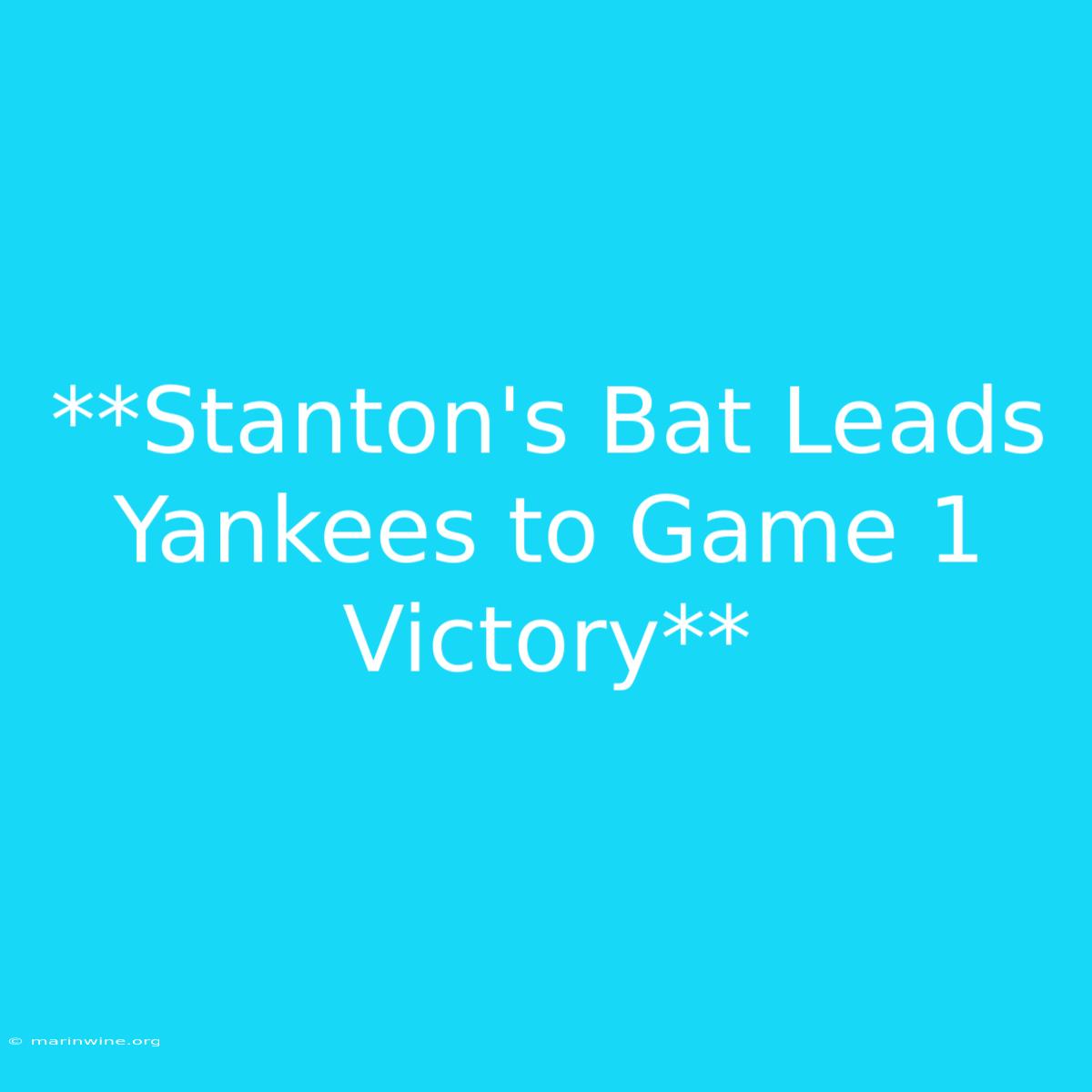 **Stanton's Bat Leads Yankees To Game 1 Victory** 