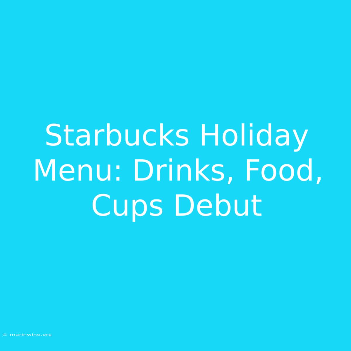 Starbucks Holiday Menu: Drinks, Food, Cups Debut