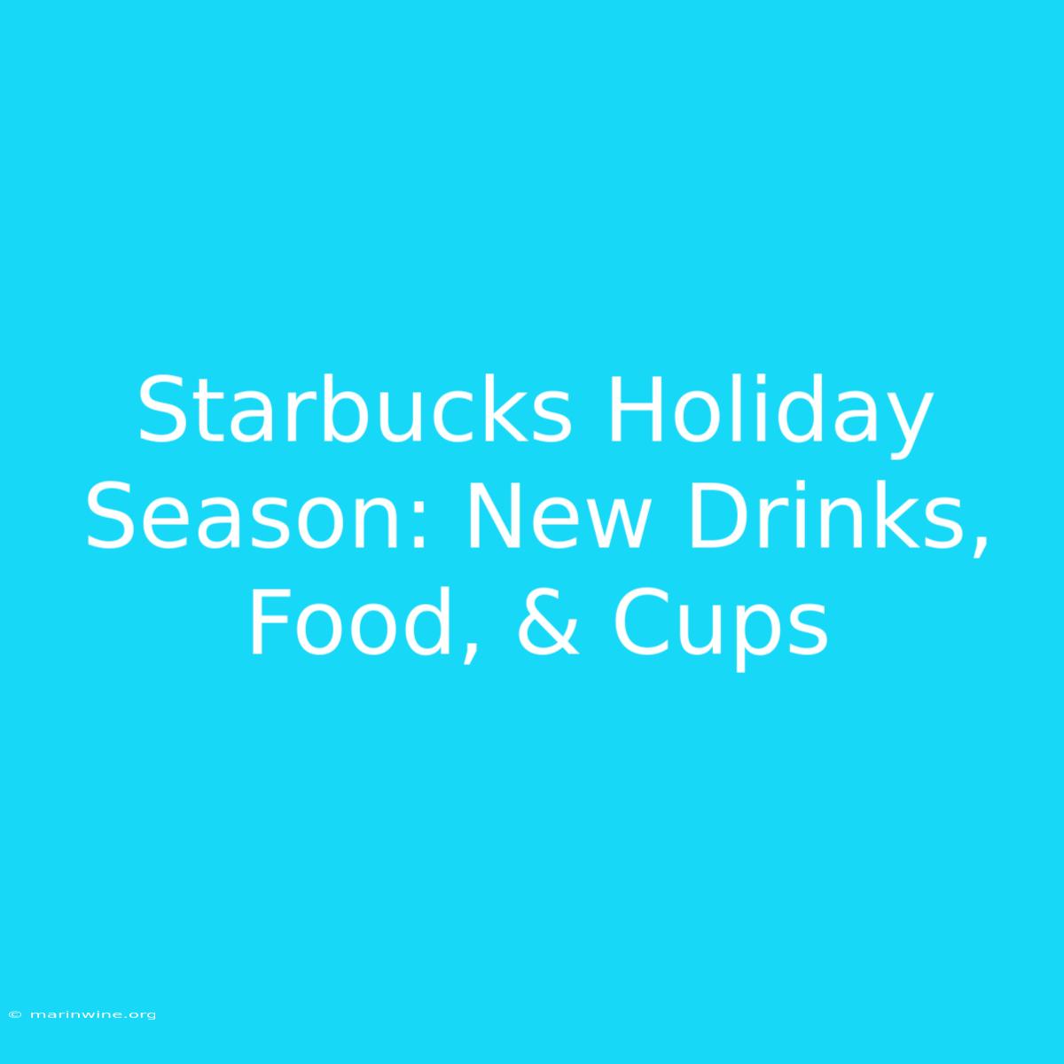 Starbucks Holiday Season: New Drinks, Food, & Cups 