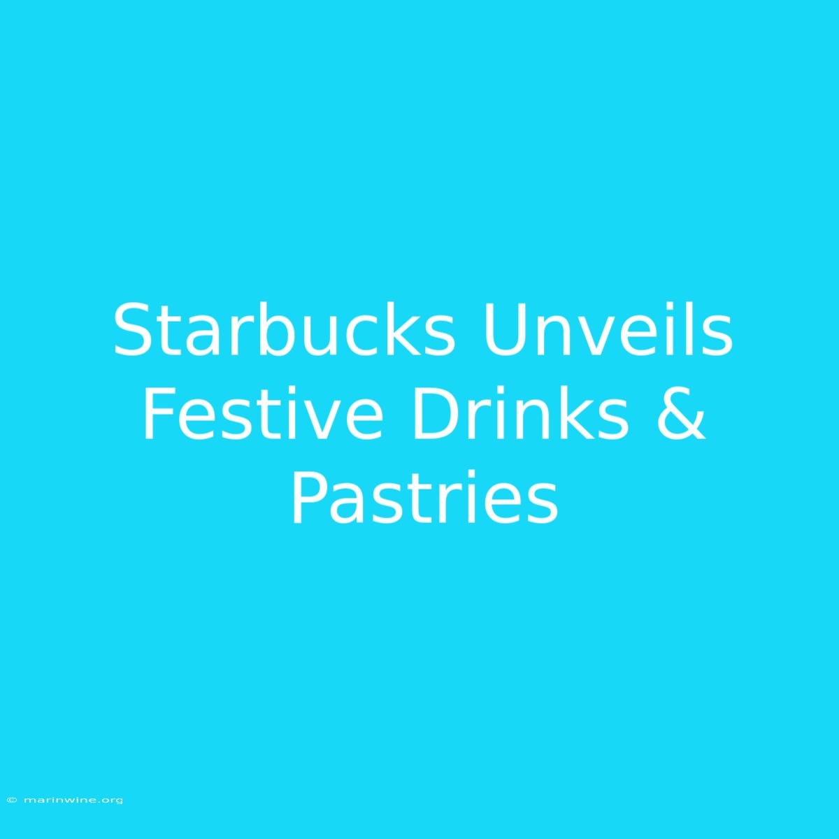 Starbucks Unveils Festive Drinks & Pastries