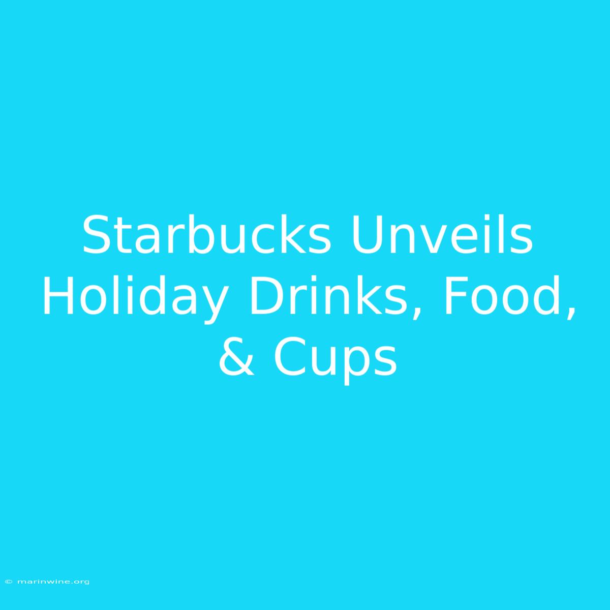 Starbucks Unveils Holiday Drinks, Food, & Cups