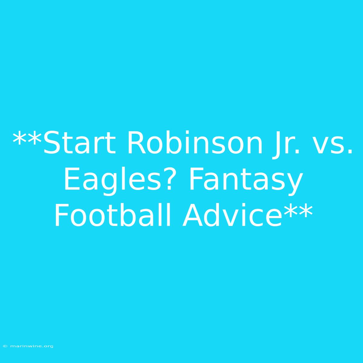 **Start Robinson Jr. Vs. Eagles? Fantasy Football Advice**