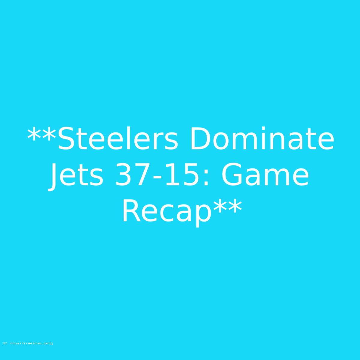 **Steelers Dominate Jets 37-15: Game Recap**