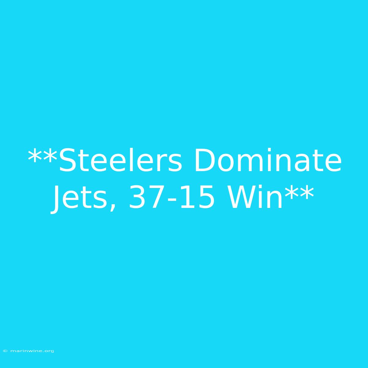 **Steelers Dominate Jets, 37-15 Win**