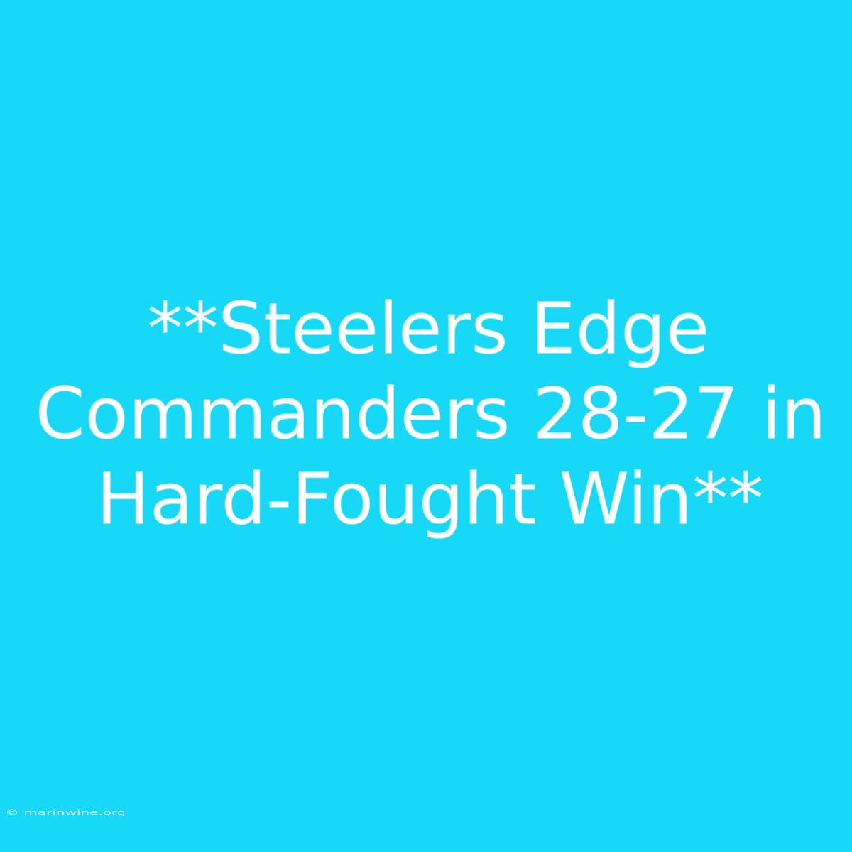 **Steelers Edge Commanders 28-27 In Hard-Fought Win**