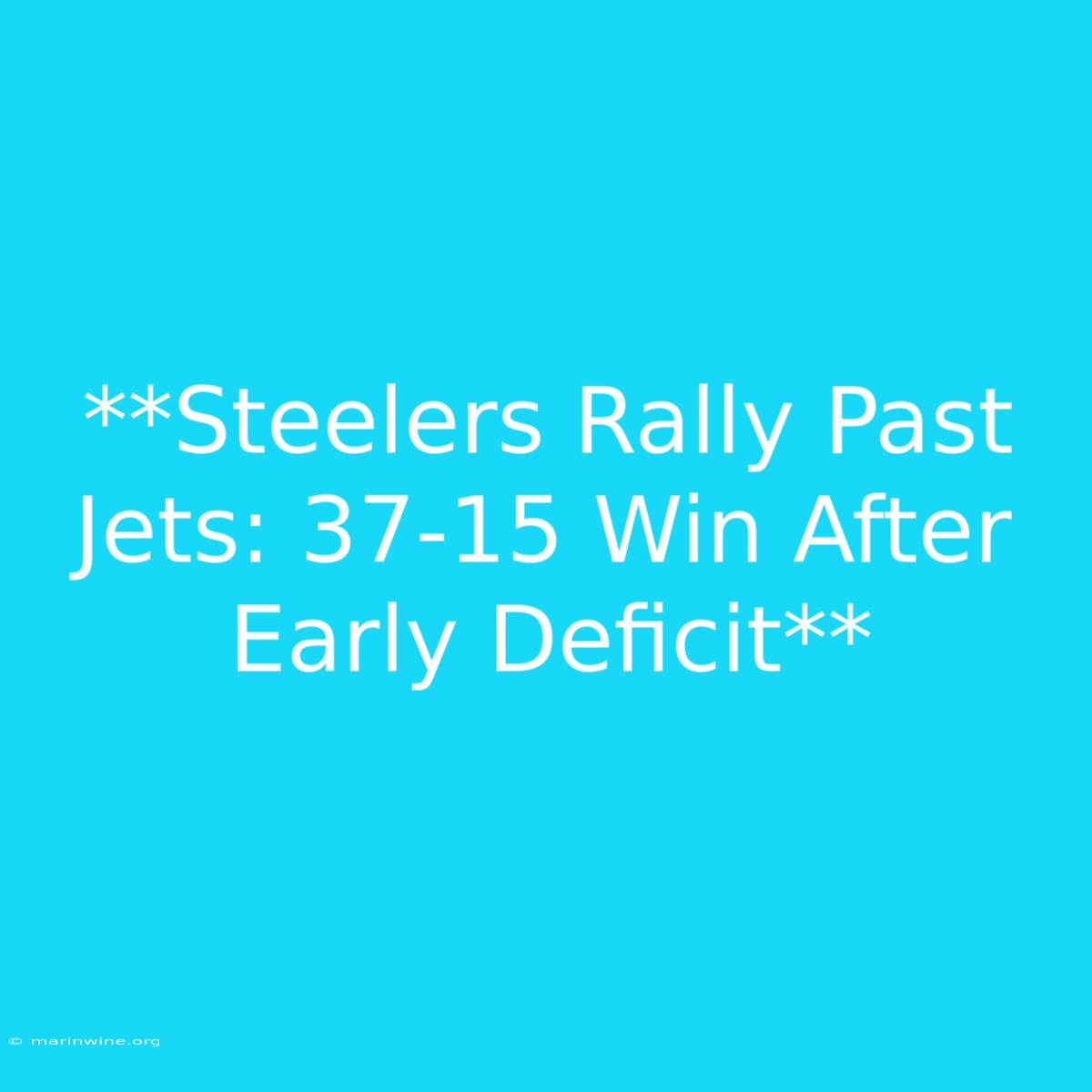 **Steelers Rally Past Jets: 37-15 Win After Early Deficit**