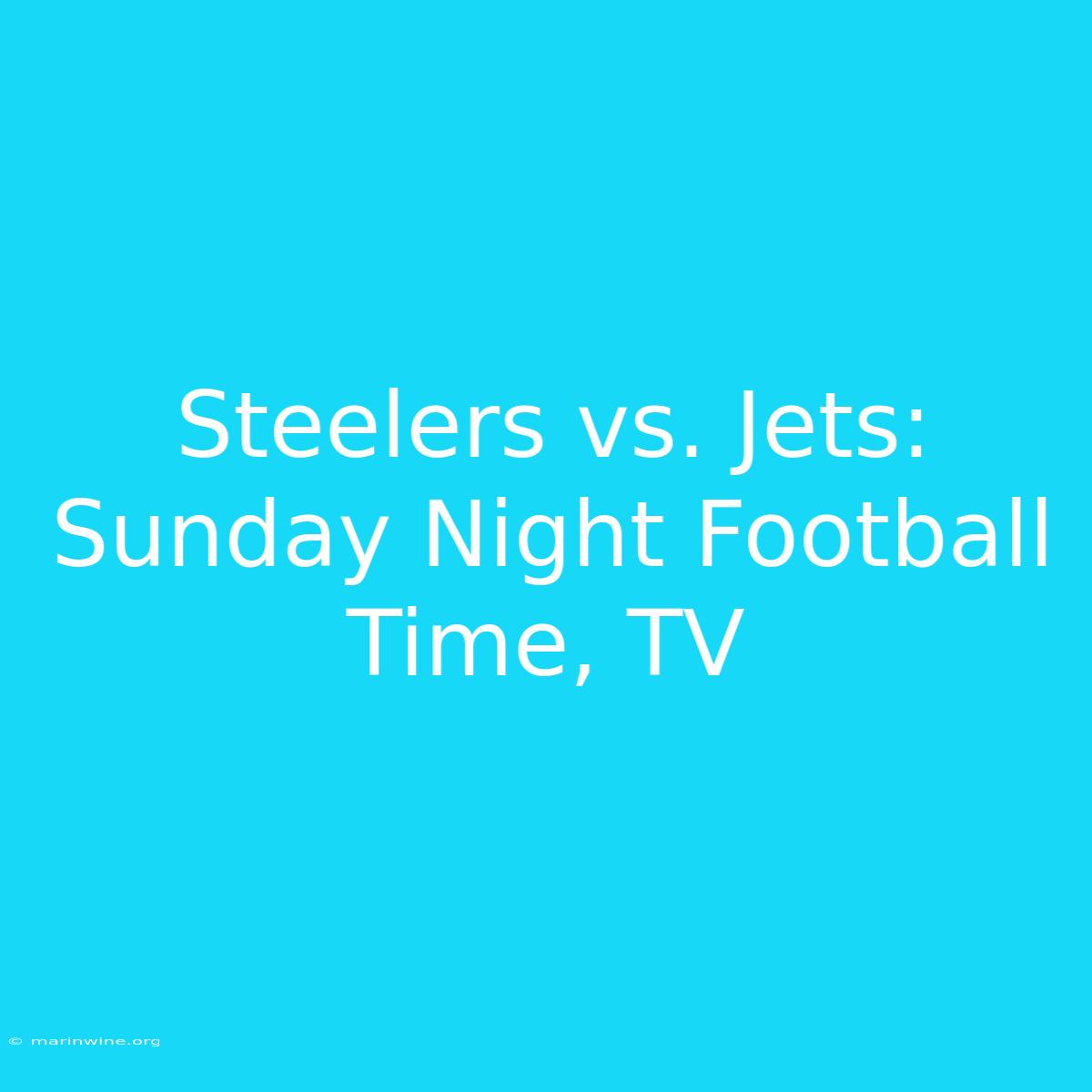 Steelers Vs. Jets: Sunday Night Football Time, TV