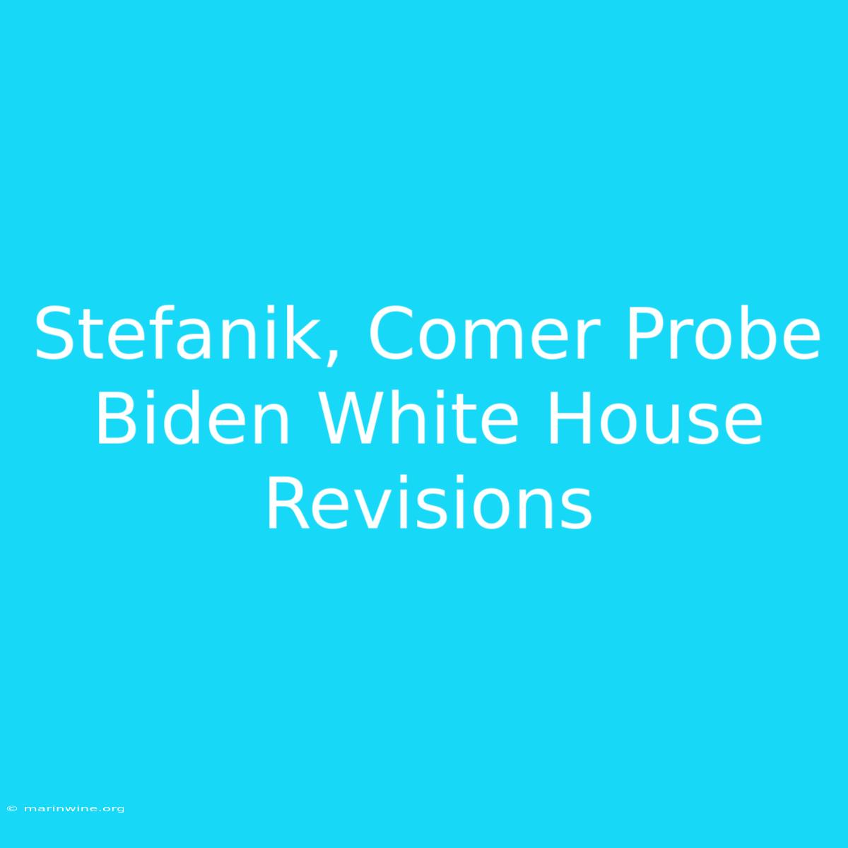 Stefanik, Comer Probe Biden White House Revisions