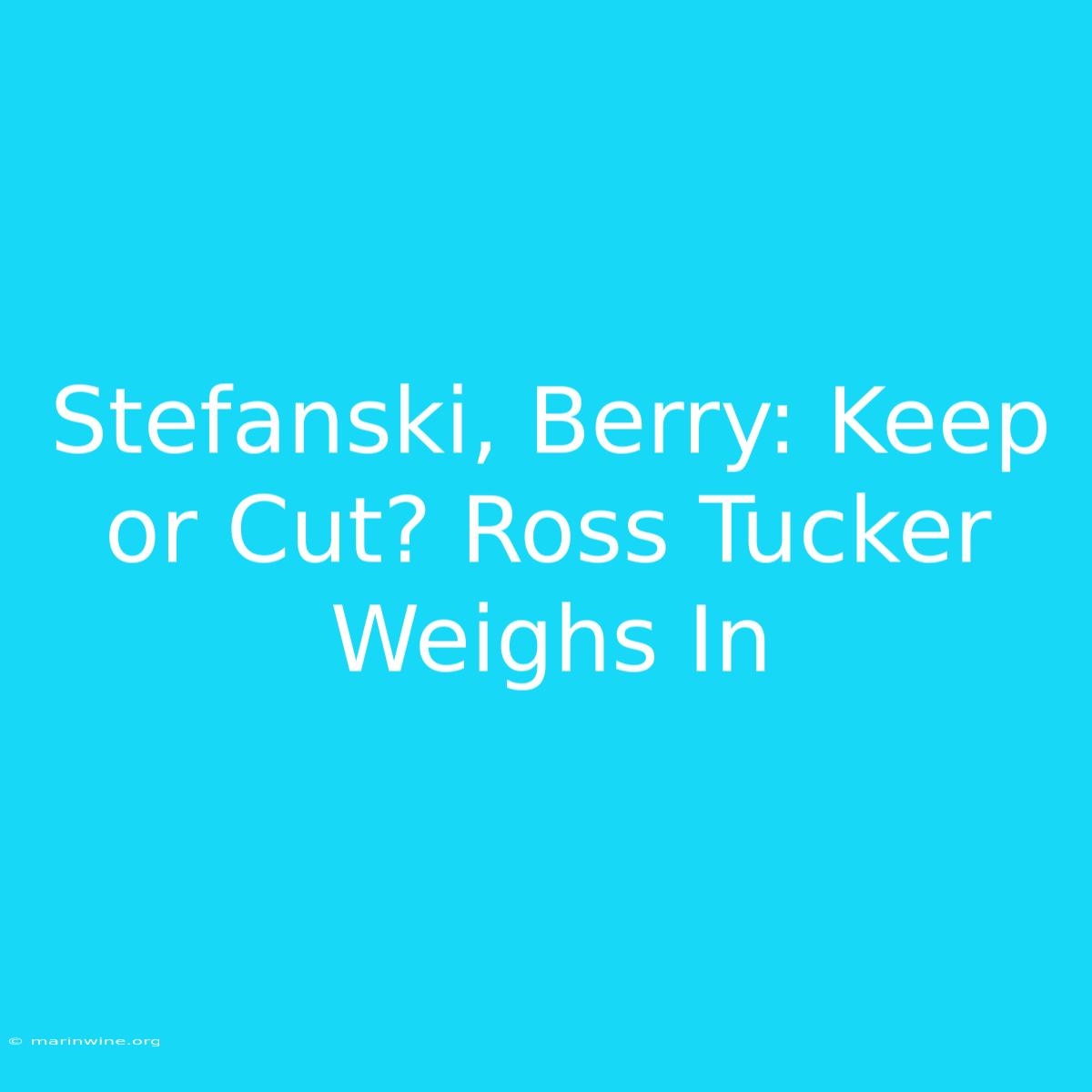 Stefanski, Berry: Keep Or Cut? Ross Tucker Weighs In