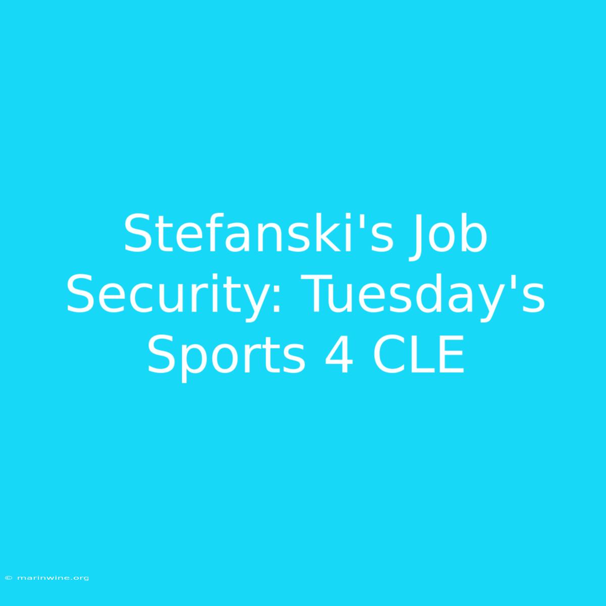 Stefanski's Job Security: Tuesday's Sports 4 CLE