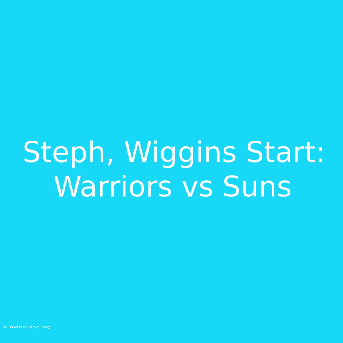 Steph, Wiggins Start: Warriors Vs Suns