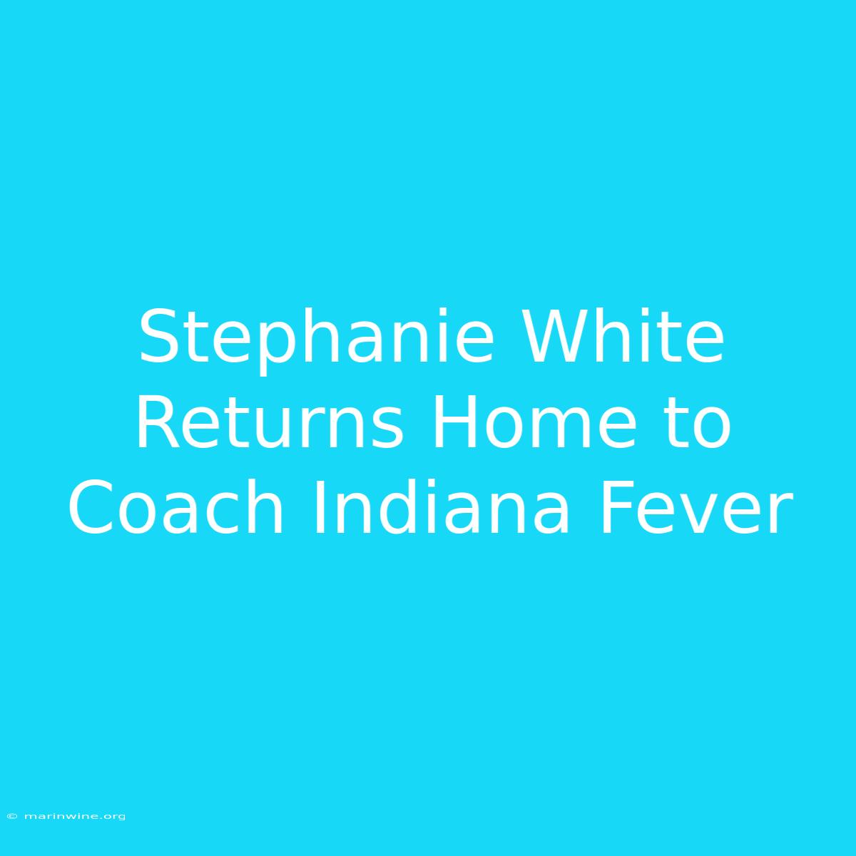 Stephanie White Returns Home To Coach Indiana Fever