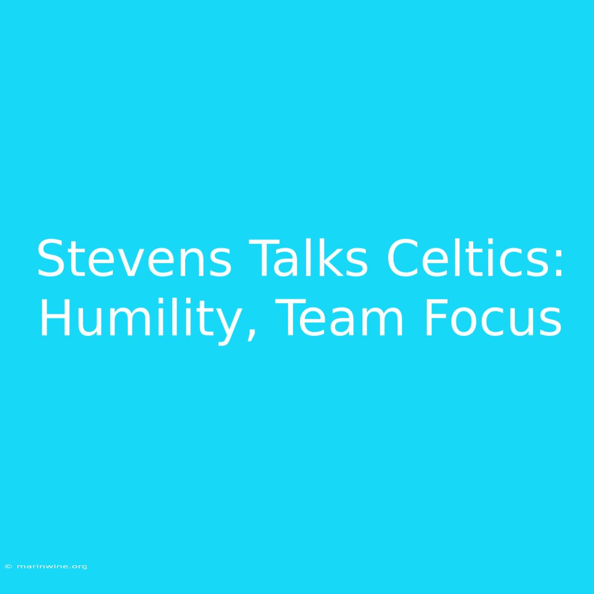 Stevens Talks Celtics: Humility, Team Focus