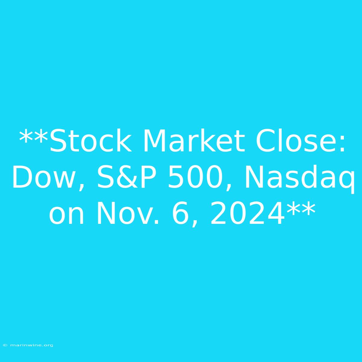 **Stock Market Close: Dow, S&P 500, Nasdaq On Nov. 6, 2024**