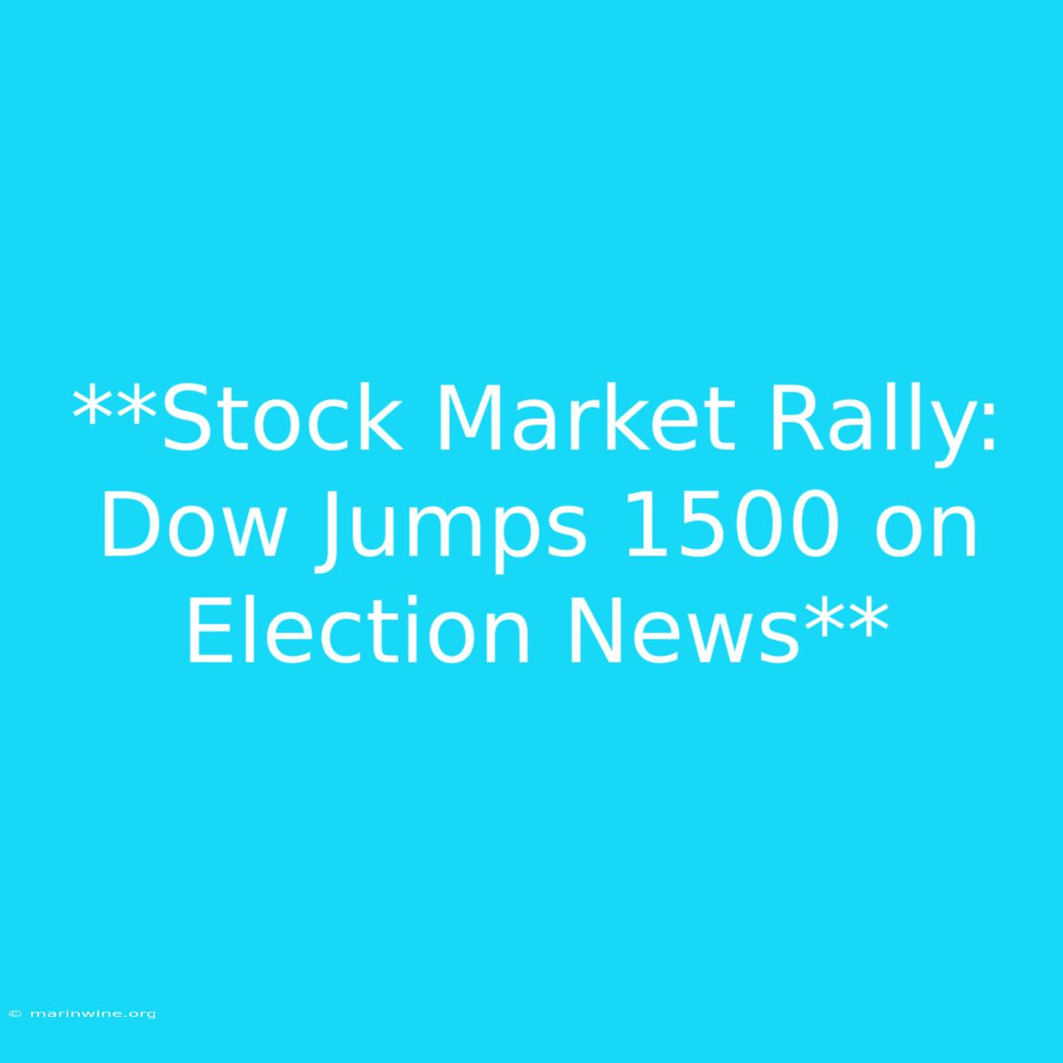 **Stock Market Rally: Dow Jumps 1500 On Election News**