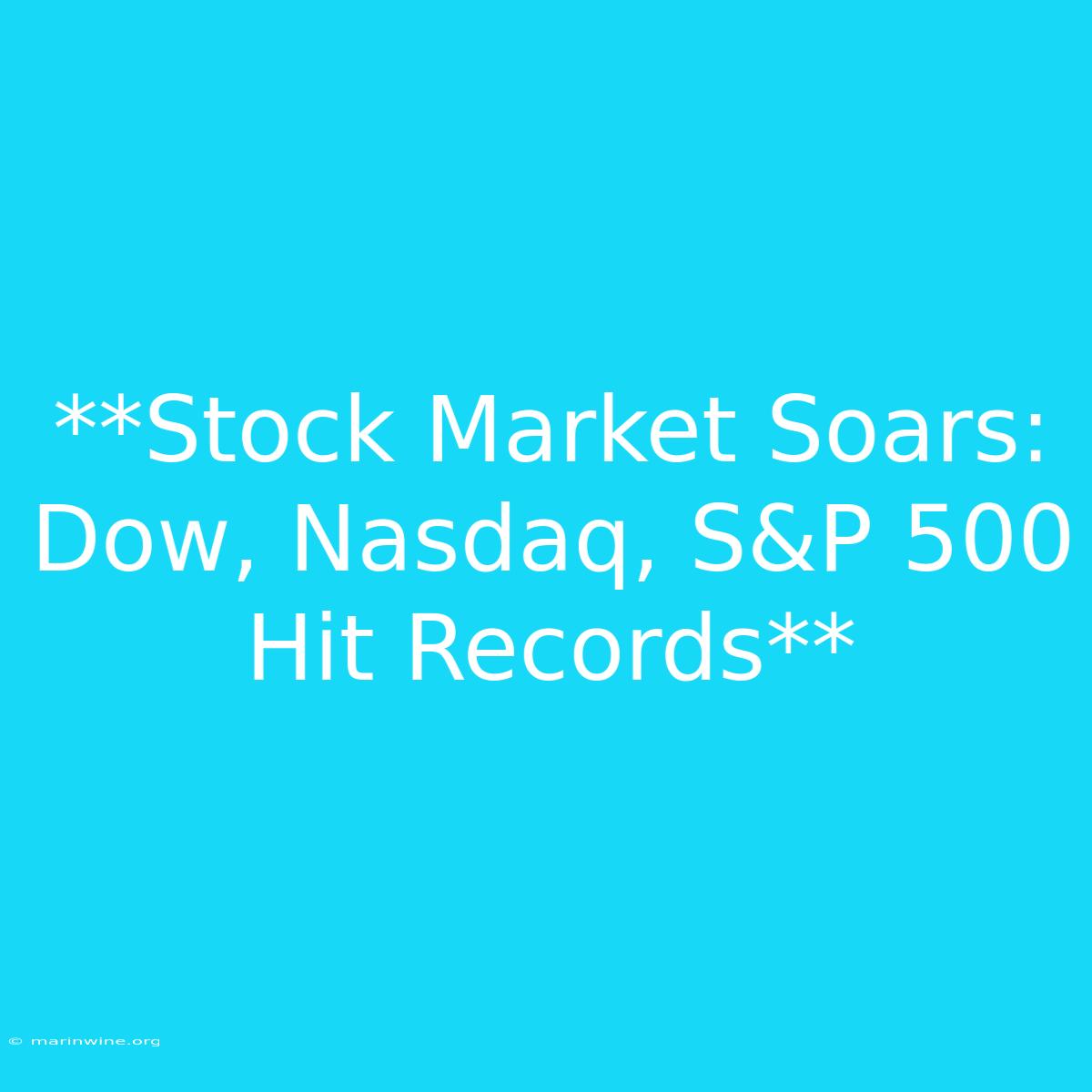 **Stock Market Soars: Dow, Nasdaq, S&P 500 Hit Records**