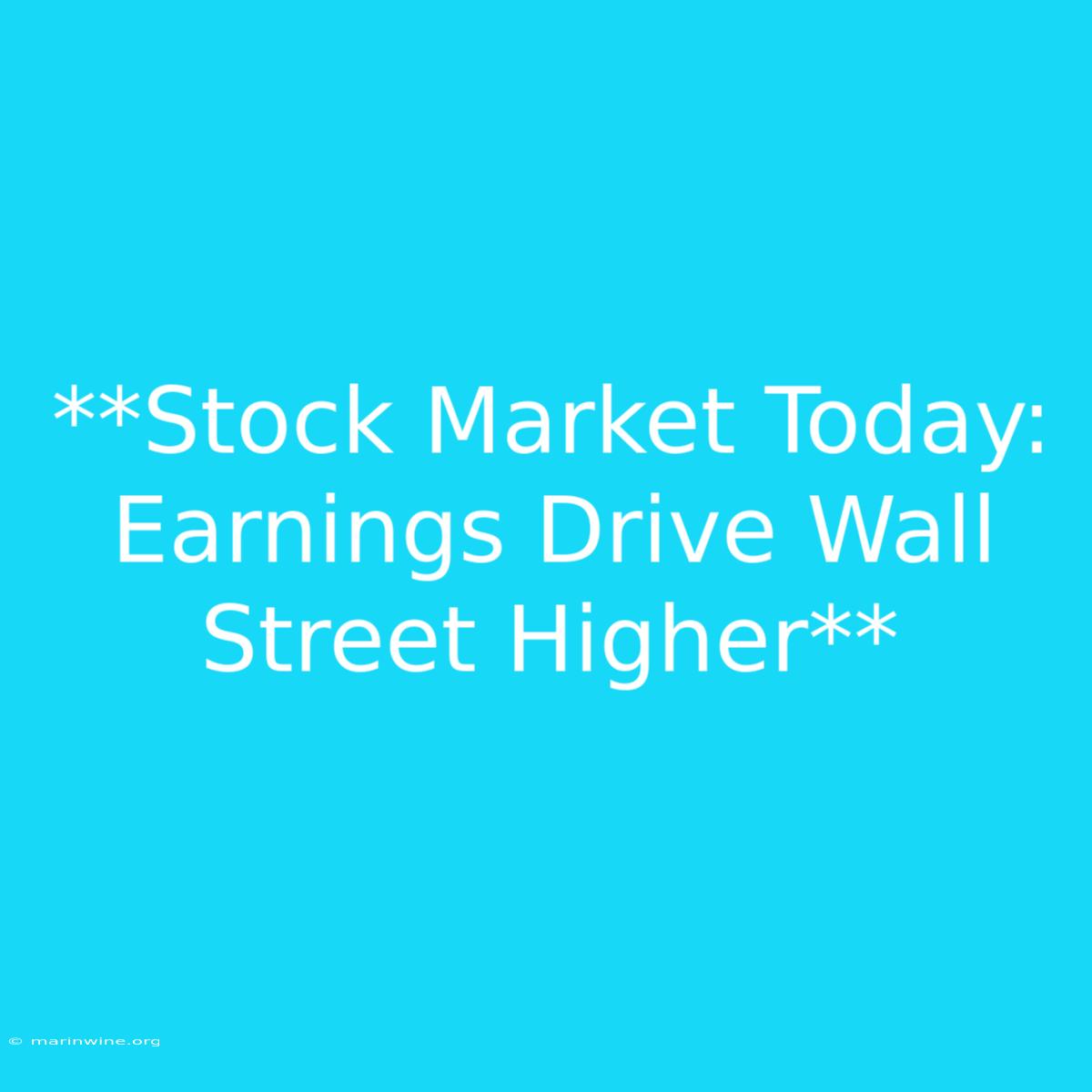 **Stock Market Today: Earnings Drive Wall Street Higher**