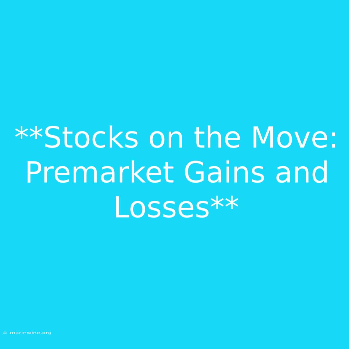 **Stocks On The Move: Premarket Gains And Losses**