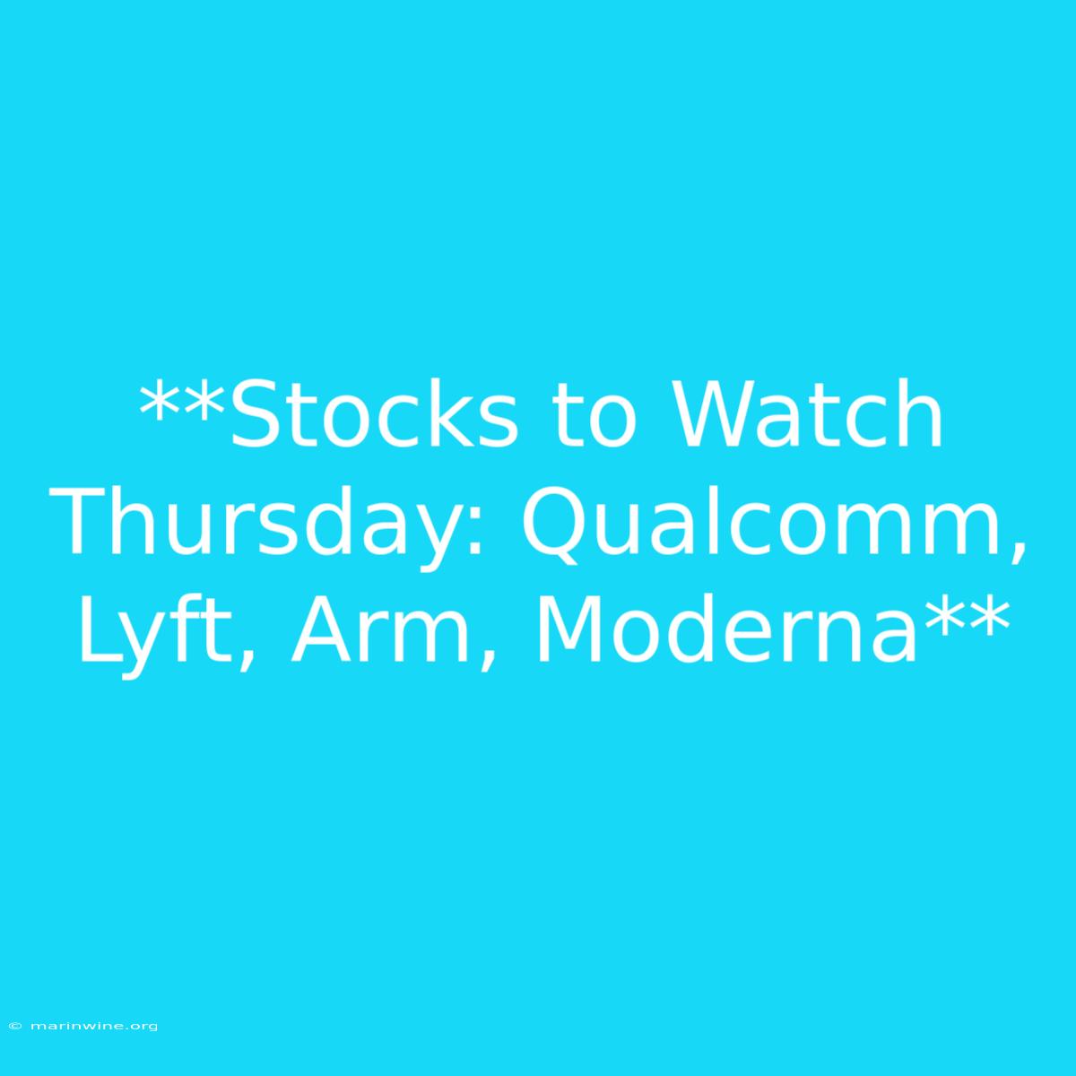 **Stocks To Watch Thursday: Qualcomm, Lyft, Arm, Moderna**