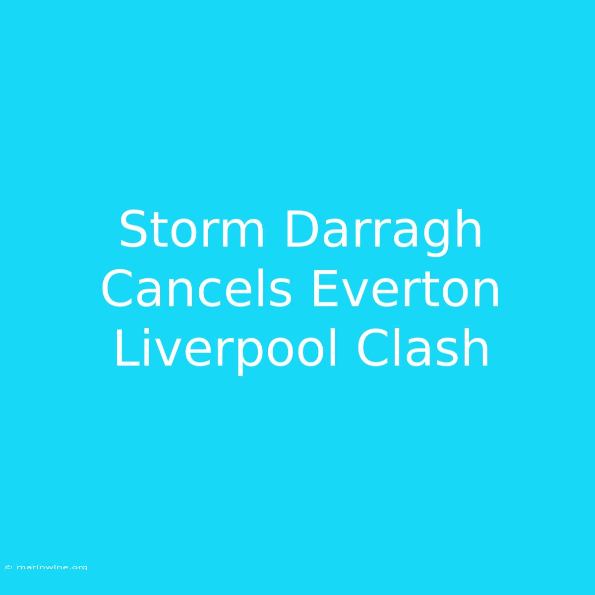 Storm Darragh Cancels Everton Liverpool Clash