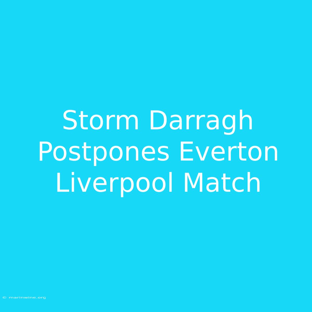 Storm Darragh Postpones Everton Liverpool Match