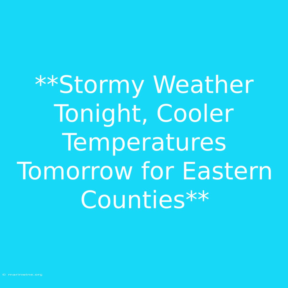 **Stormy Weather Tonight, Cooler Temperatures Tomorrow For Eastern Counties**