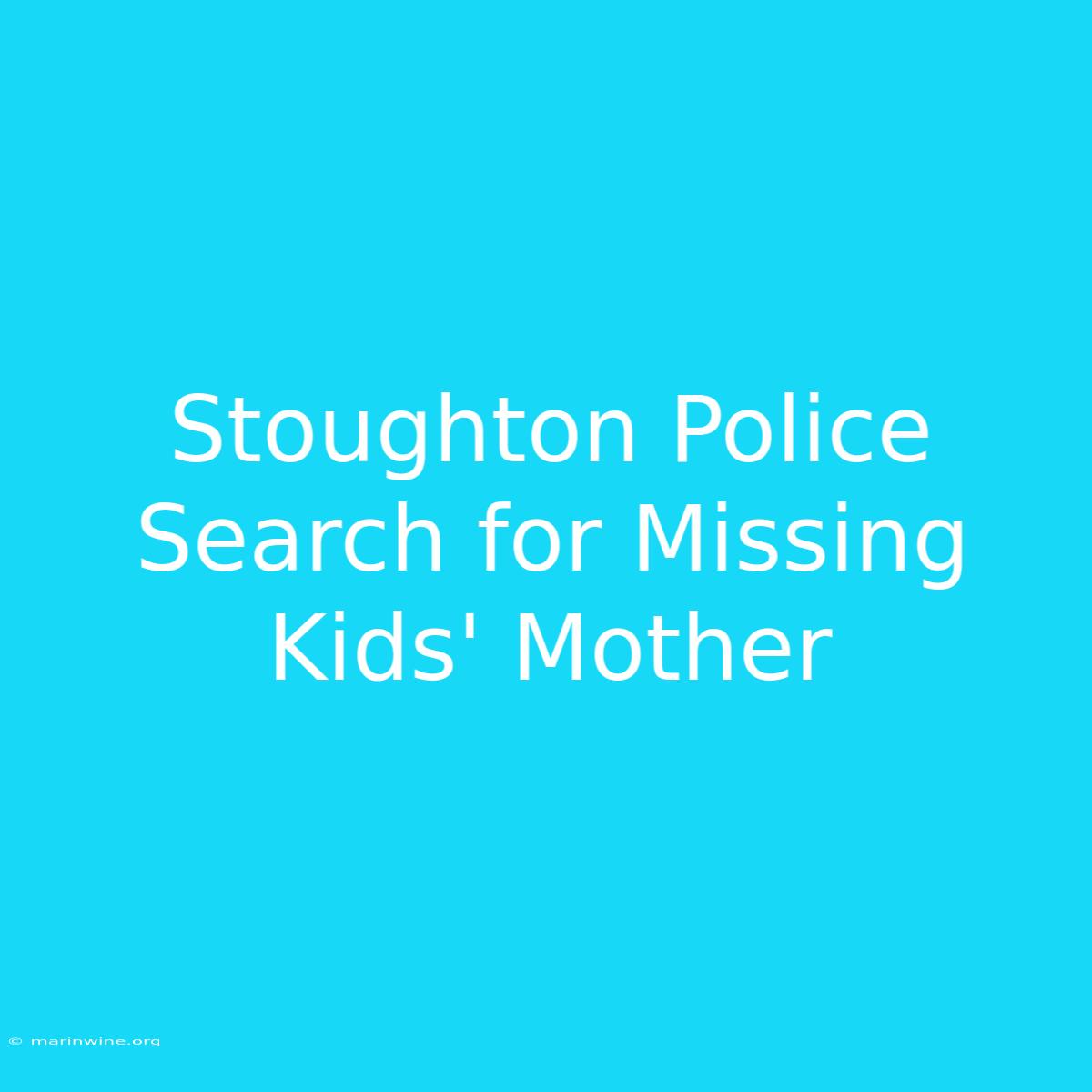 Stoughton Police Search For Missing Kids' Mother