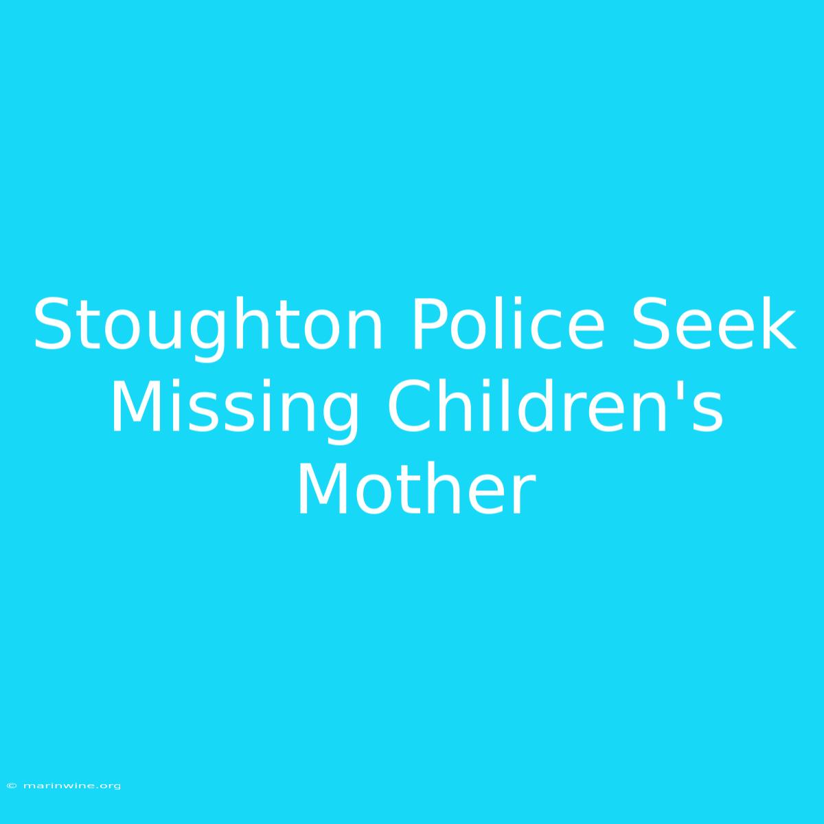 Stoughton Police Seek Missing Children's Mother