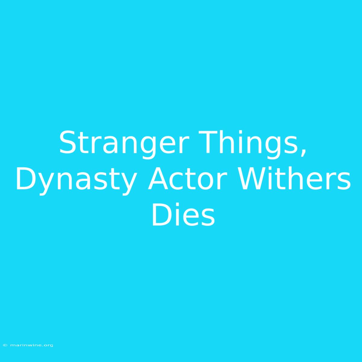 Stranger Things, Dynasty Actor Withers Dies