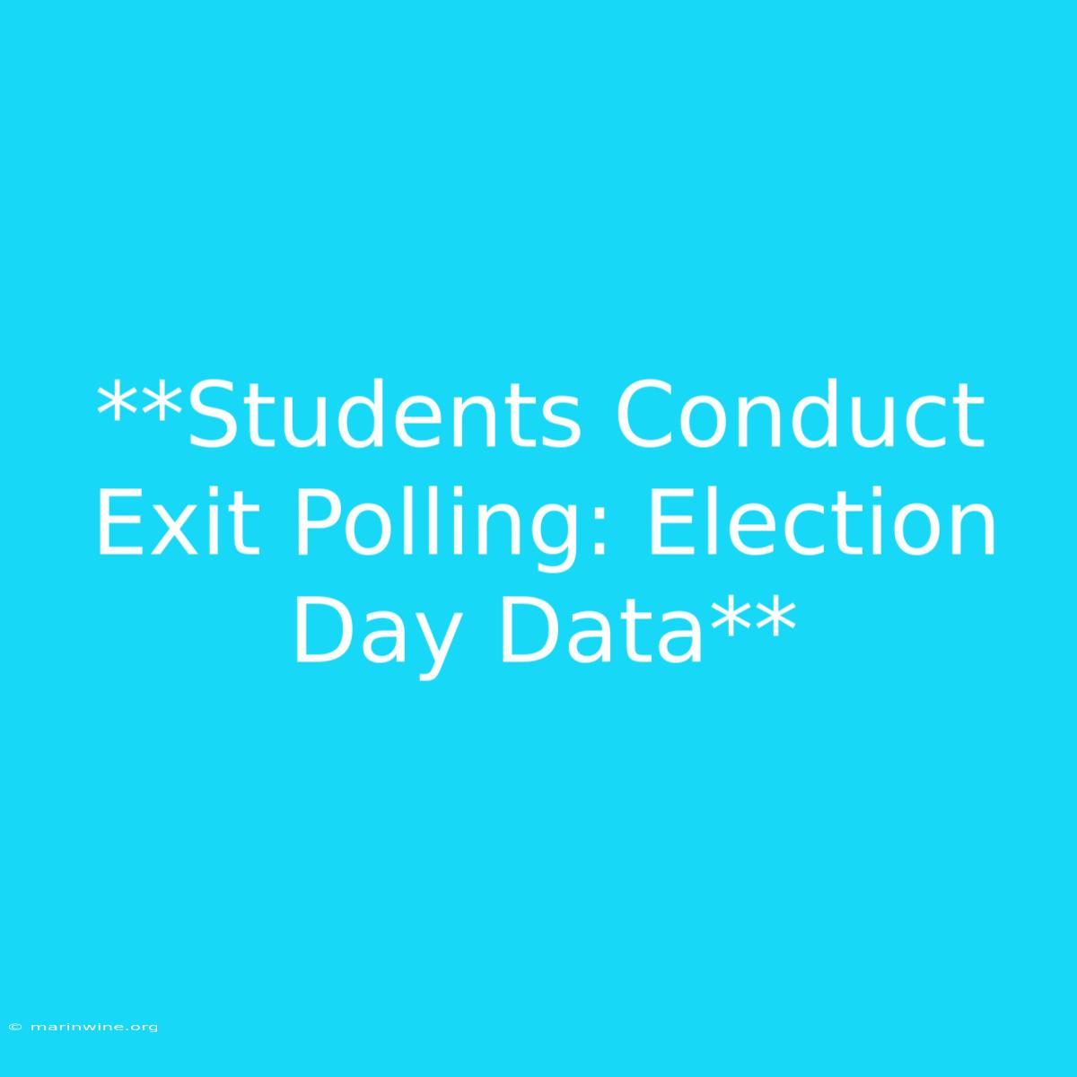 **Students Conduct Exit Polling: Election Day Data**