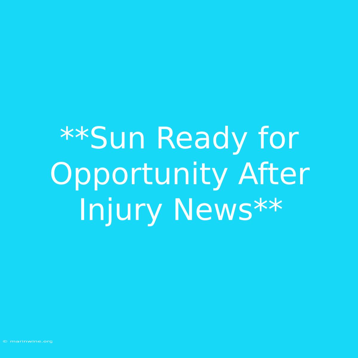 **Sun Ready For Opportunity After Injury News** 